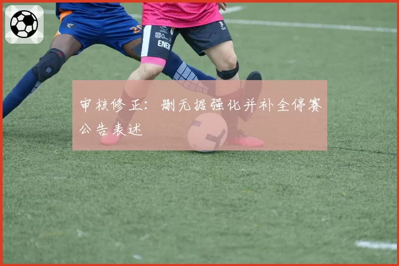 审核修正：删无据强化并补全停赛公告表述